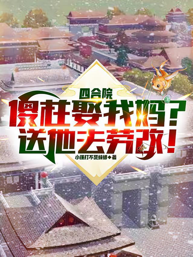 四合院傻柱娶我妈?送他去劳改 小强打不死蟑螂