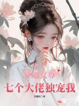 穿越女尊七个大佬独宠我 四喜临门