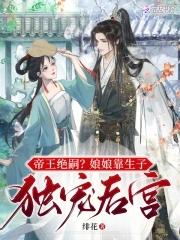 帝王绝嗣?娘娘靠生子独宠后宫百度