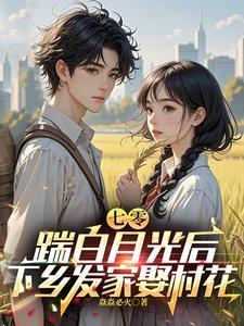 踹白月光后下乡发家娶村花完整