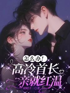 怎么办高冷首长一亲就红温全文免费阅读昭昭十一