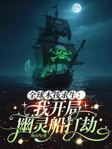 全球木筏求生我开局幽灵船打劫免费阅读