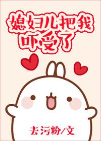媳妇儿把我吓受了怎么安慰