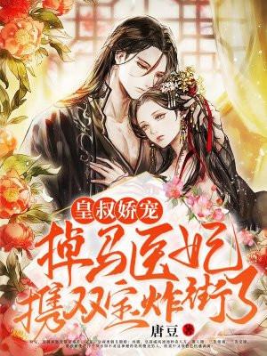 皇叔娇宠,掉马医妃携双宝炸街了!