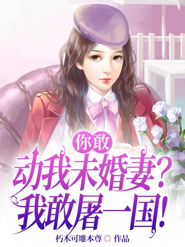 你敢动我未婚妻?我敢屠一国!