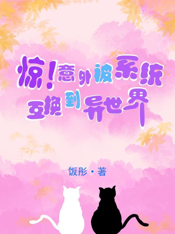 惊!意外被系统互换到异世界