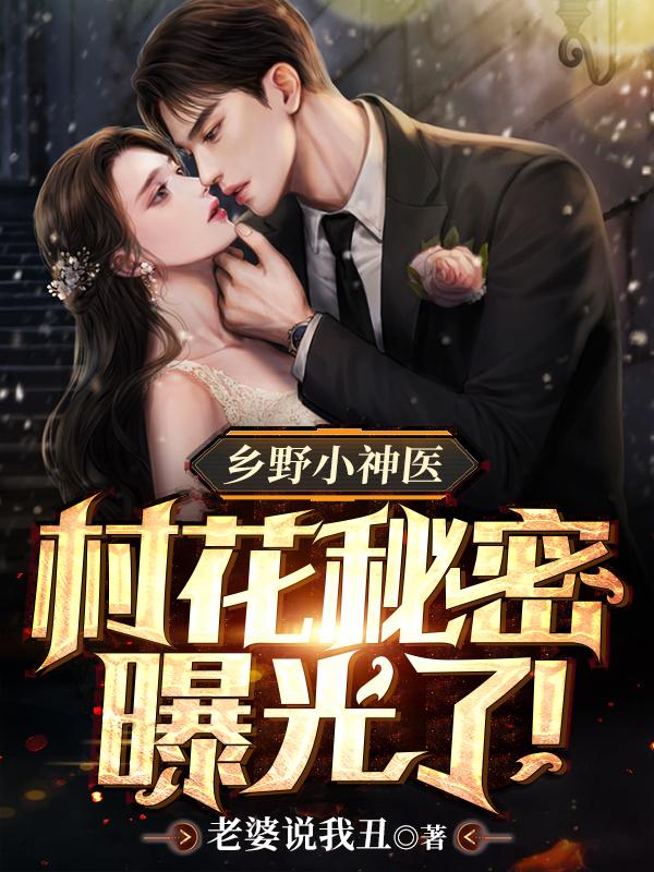 乡野小神医:村花秘密曝光了!