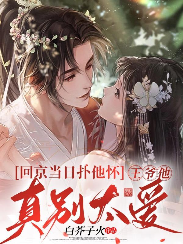 回京当日扑他怀,王爷他真别太爱