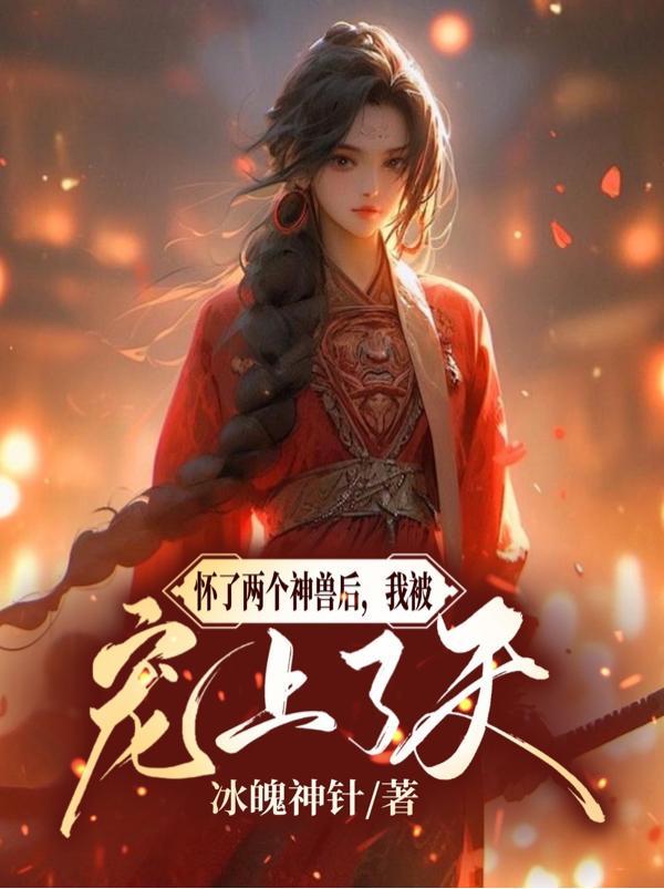 怀了两个神兽后,我被宠上了天