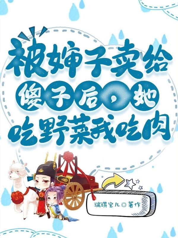 被婶子卖给傻子后,她吃野菜我吃