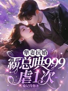 犟妻抗婚:霸总哄999虐1次